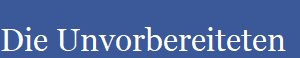 Die Unvorbereiteten