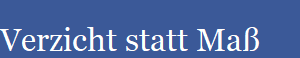 Verzicht statt Ma