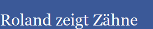 Roland zeigt Zhne